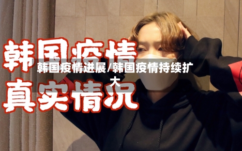 韩国疫情进展/韩国疫情持续扩大-第2张图片