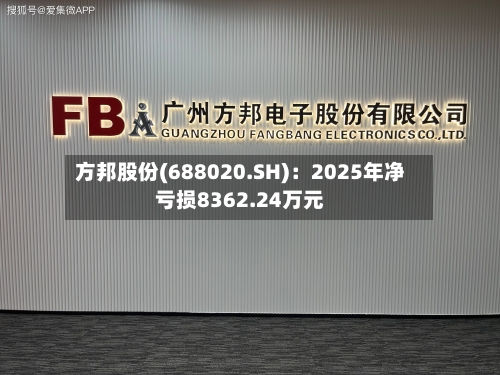 方邦股份(688020.SH)：2025年净亏损8362.24万元