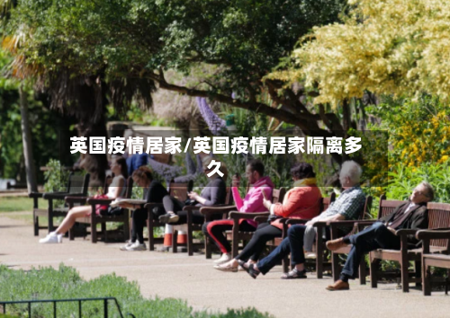 英国疫情居家/英国疫情居家隔离多久-第2张图片