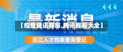 【疫情腾讯客服,腾讯客服大全】-第3张图片