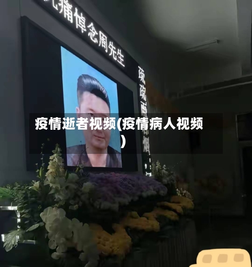 疫情逝者视频(疫情病人视频)