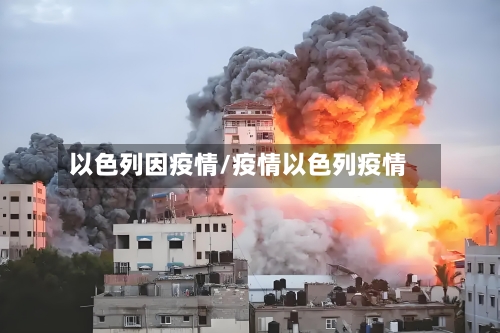 以色列因疫情/疫情以色列疫情