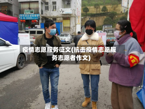 疫情志愿服务征文(抗击疫情志愿服务志愿者作文)