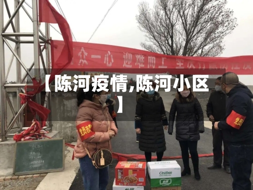 【陈河疫情,陈河小区】
