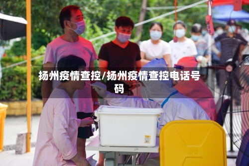 扬州疫情查控/扬州疫情查控电话号码-第2张图片