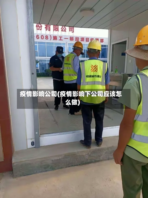 疫情影响公司(疫情影响下公司应该怎么做)-第3张图片