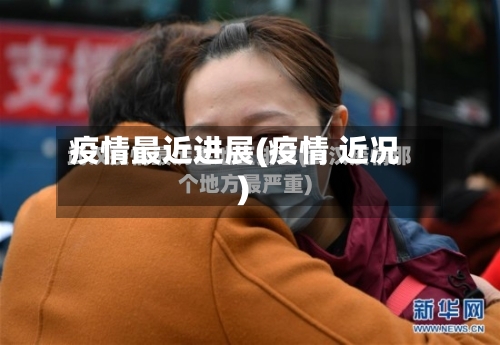 疫情最近进展(疫情 近况)