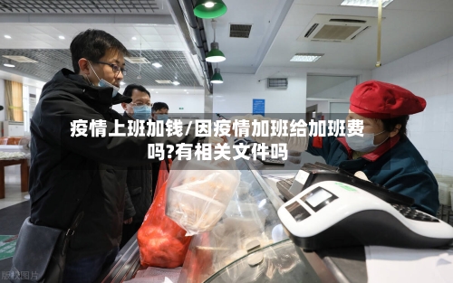 疫情上班加钱/因疫情加班给加班费吗?有相关文件吗