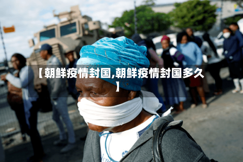 【朝鲜疫情封国,朝鲜疫情封国多久】-第2张图片