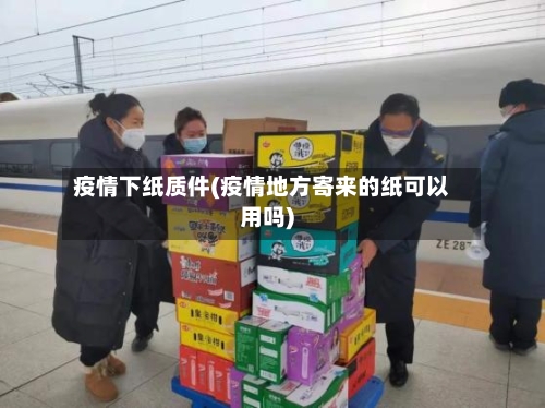 疫情下纸质件(疫情地方寄来的纸可以用吗)-第2张图片