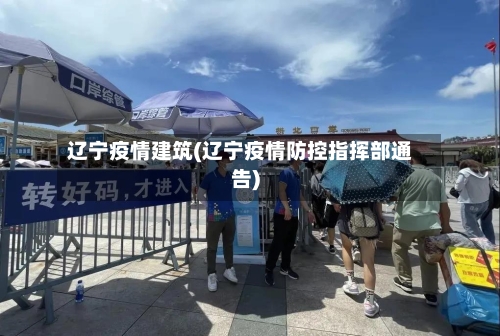 辽宁疫情建筑(辽宁疫情防控指挥部通告)