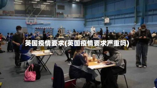 英国疫情要求(英国疫情要求严重吗)