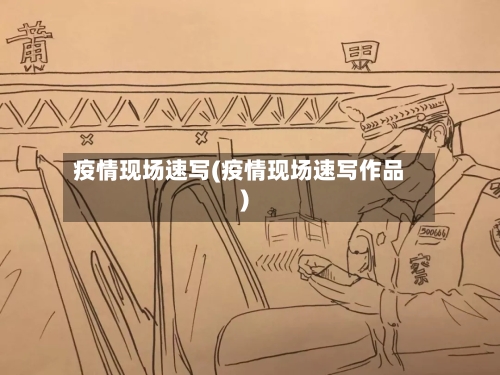 疫情现场速写(疫情现场速写作品)