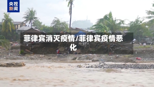 菲律宾消灭疫情/菲律宾疫情恶化