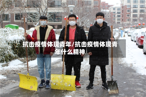 抗击疫情体现青年/抗击疫情体现青年什么精神-第2张图片