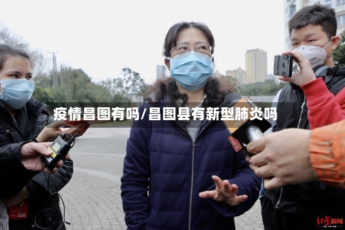 疫情昌图有吗/昌图县有新型肺炎吗-第2张图片