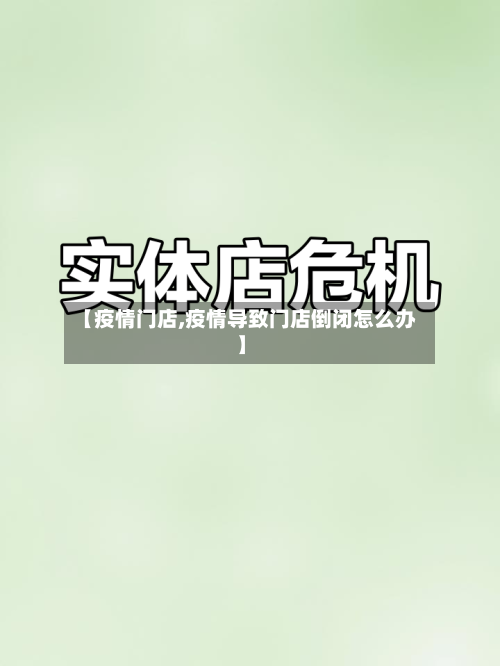 【疫情门店,疫情导致门店倒闭怎么办】