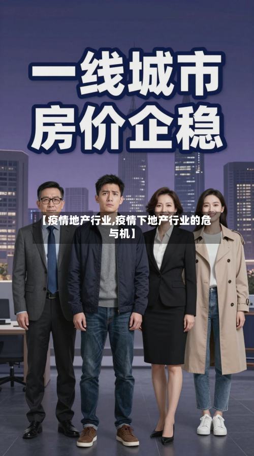 【疫情地产行业,疫情下地产行业的危与机】