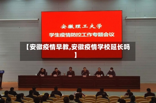 【安徽疫情早教,安徽疫情学校延长吗】-第2张图片