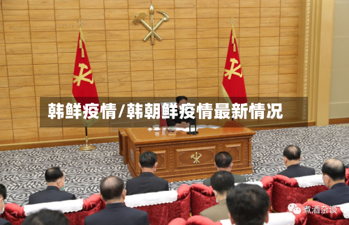 韩鲜疫情/韩朝鲜疫情最新情况-第2张图片