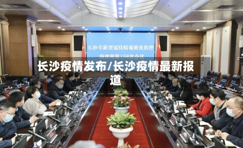 长沙疫情发布/长沙疫情最新报道-第2张图片