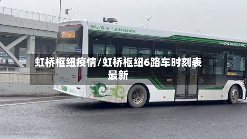 虹桥枢纽疫情/虹桥枢纽6路车时刻表最新-第3张图片