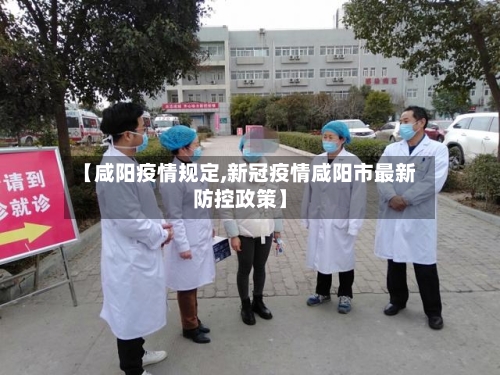 【咸阳疫情规定,新冠疫情咸阳市最新防控政策】-第3张图片