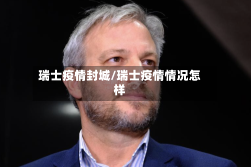 瑞士疫情封城/瑞士疫情情况怎样