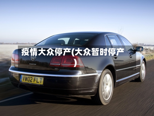 疫情大众停产(大众暂时停产)