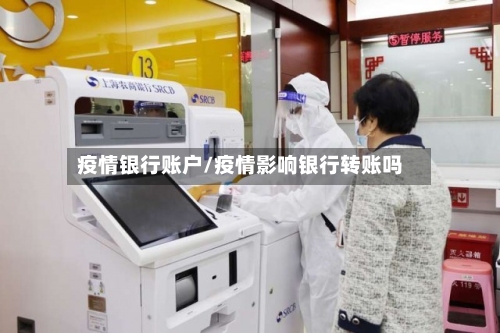 疫情银行账户/疫情影响银行转账吗-第2张图片