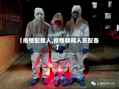 【疫情配载人,疫情期间人员配备】