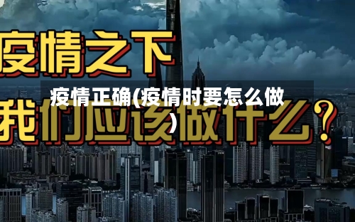 疫情正确(疫情时要怎么做)
