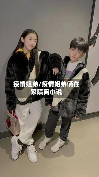 疫情姐弟/疫情姐弟俩在家隔离小说