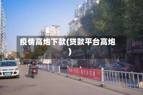 疫情高炮下款(贷款平台高炮)