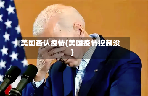 美国否认疫情(美国疫情控制没)