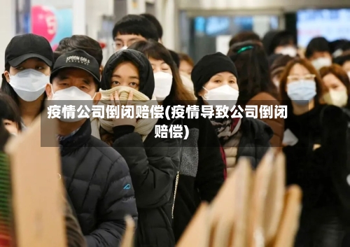 疫情公司倒闭赔偿(疫情导致公司倒闭赔偿)