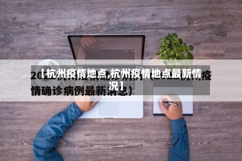 【杭州疫情地点,杭州疫情地点最新情况】