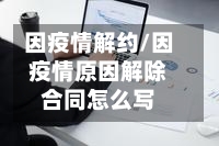 因疫情解约/因疫情原因解除合同怎么写
