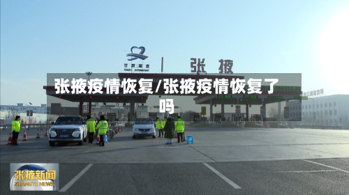 张掖疫情恢复/张掖疫情恢复了吗-第2张图片