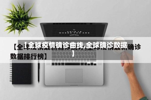 【全球疫情确诊曲线,全球确诊数据】