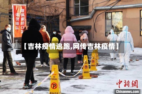 【吉林疫情逃跑,网传吉林疫情】