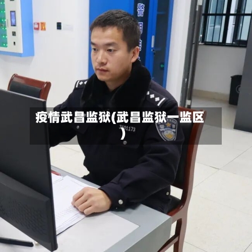 疫情武昌监狱(武昌监狱一监区)-第2张图片