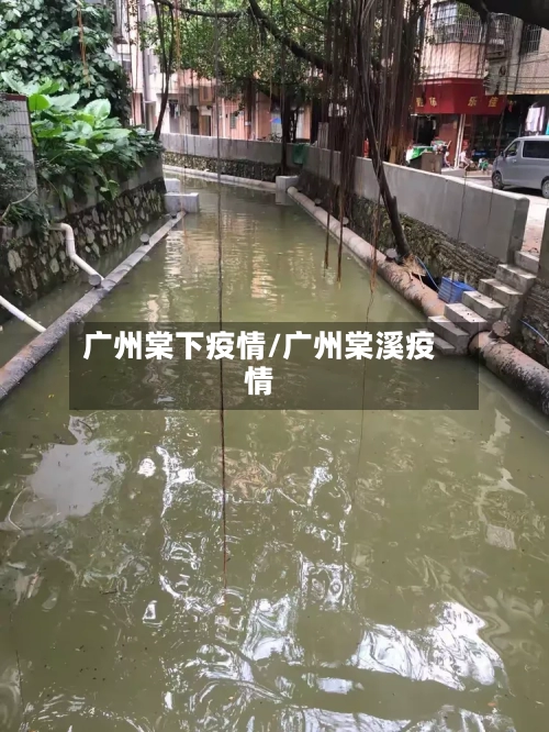 广州棠下疫情/广州棠溪疫情