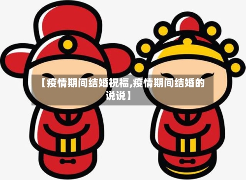 【疫情期间结婚祝福,疫情期间结婚的说说】-第3张图片