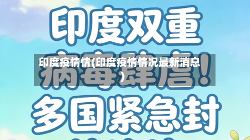 印度疫情情(印度疫情情况最新消息)